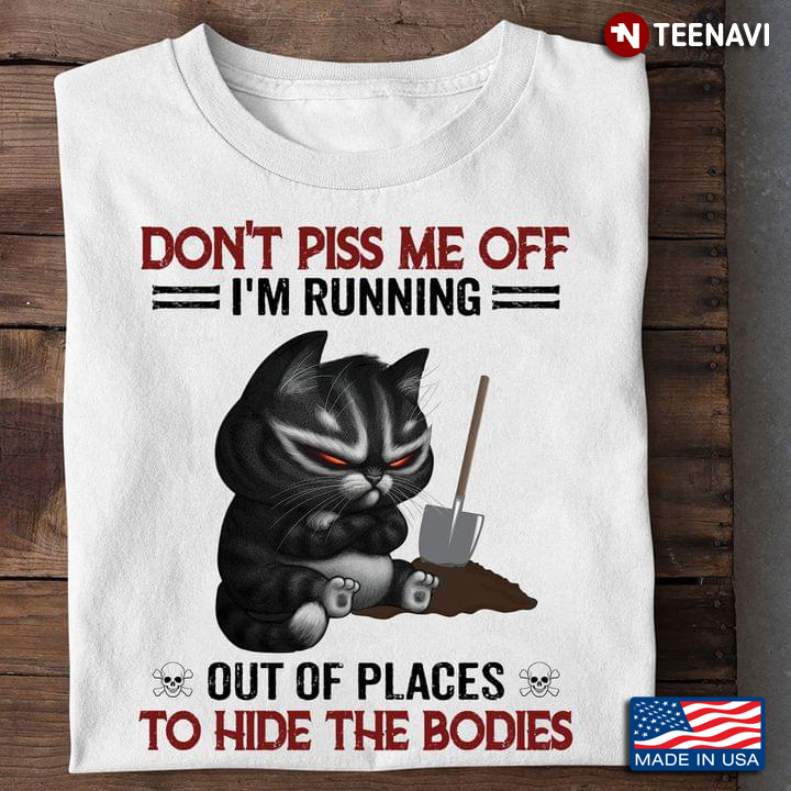 Don't Piss  Me Off I'm Running Out Of Places To Hide The Bodies Black Cat