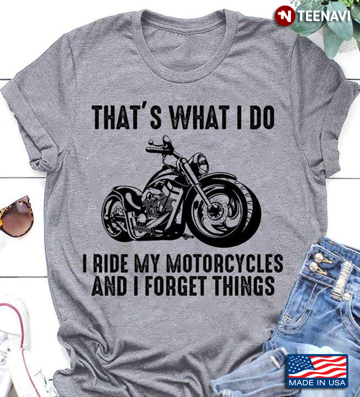 That’s What I Do I Ride My Motorcycle And I Forget Things For Riding Motorcycle