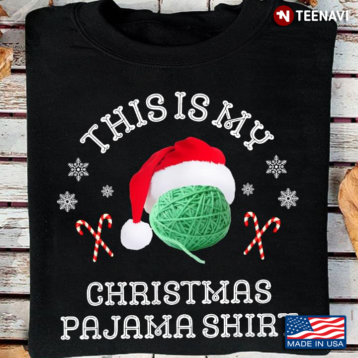 This Is My Christmas Pajama Shirt  Santa Claus Yarn For Knitting Lover