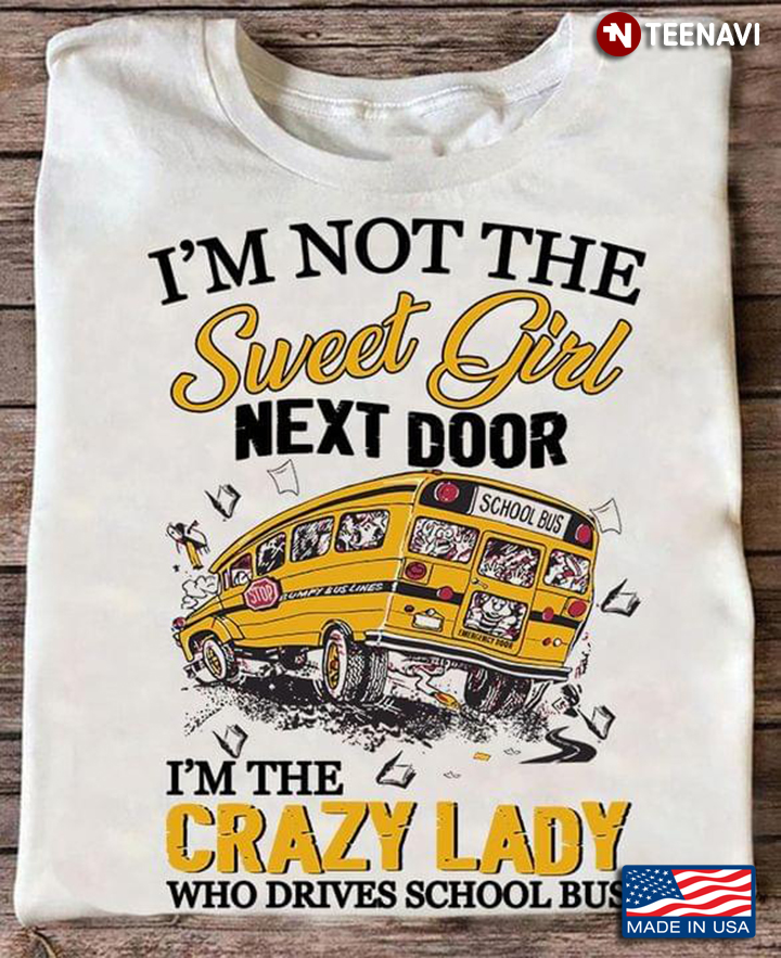 I’m Not The Sweet Girl Next Door I’m The Crazy Lady Who Drives  School Bus