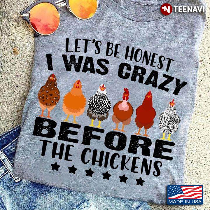 Let’s Be Honest I Was Crazy Before The Chickens For Chicken Lover