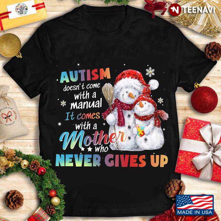 Autism Doesn’t Come With A Manual It Comes With A Mother Who Never Gives Up for Christmas Snowman