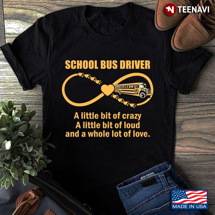 School Bus Driver A Little Bit Of Crazy A Little Bit Of Loud And A Whole Lot Of Love