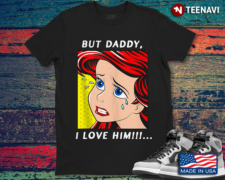 But Daddy I Love Him  Disney Mermaid  Quote