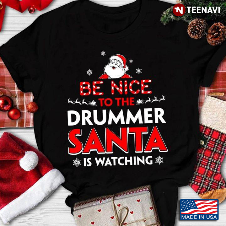 Be Nice To The Drummer  Sata Is Watching For Drummer Lover Merry Christmas