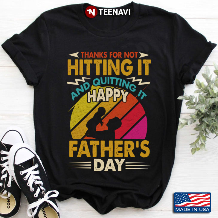 Thanks For Not Hitting It And Quitting It Happy Fathers's Day Vintage