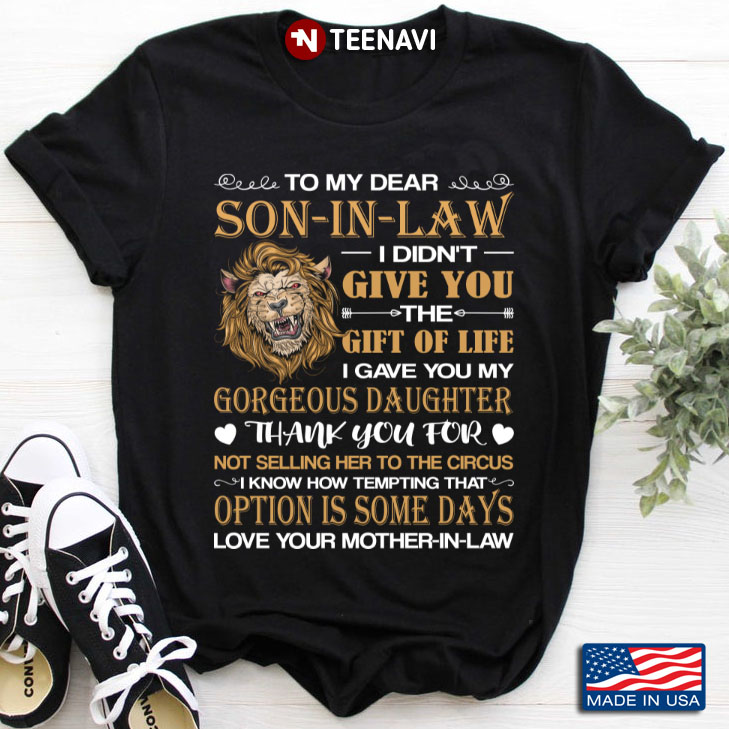 Lion To My Dear Son-In-Law I Didn’t Give You The Gift of Life I Gave You My Gorgeous Daughter