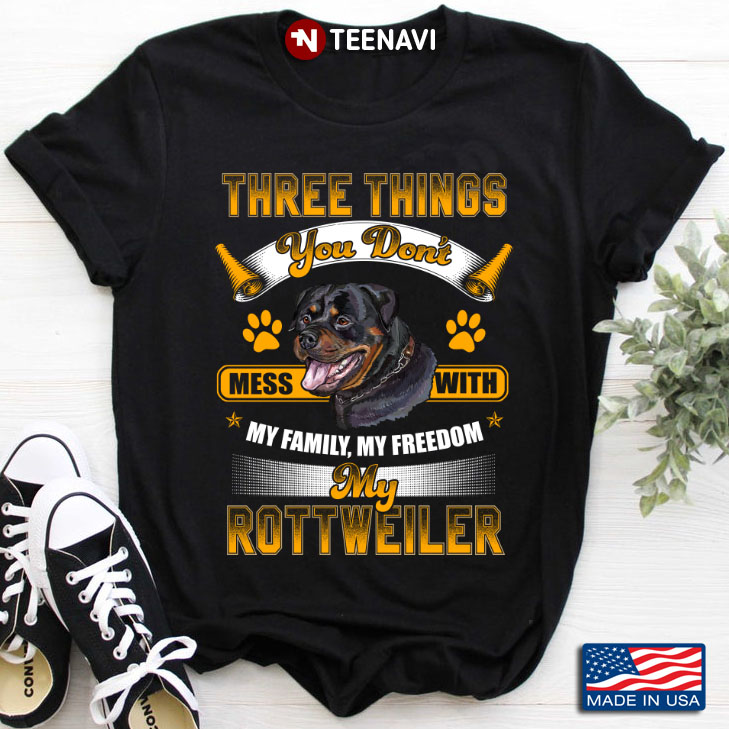 Three Things You Don’t Mess With My Family My Freedom My Rottweiler  for Dog Lover