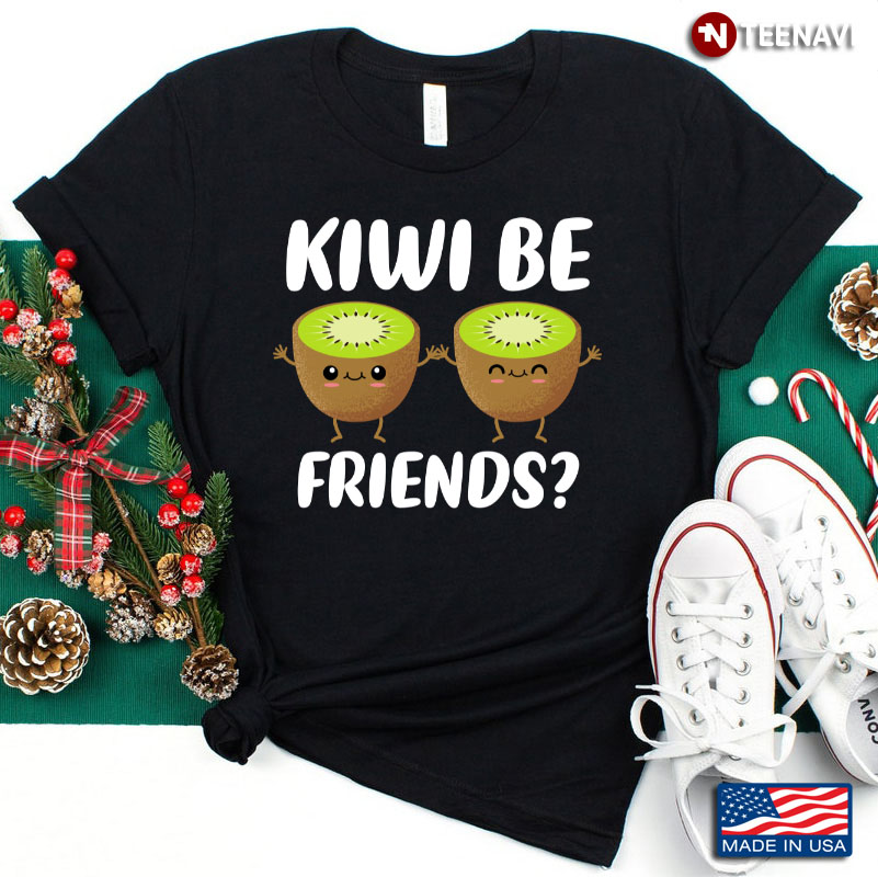 Kiwi Be Friends  Friendship For Kiwi Lover