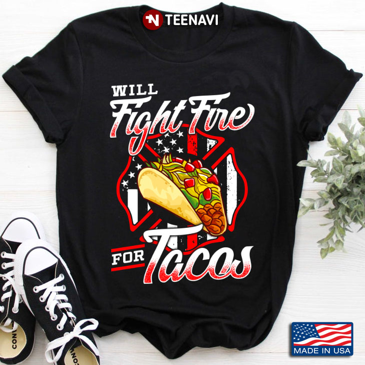 Will Fight Fire For Tacos Funny Firefighter For Tacos Lover