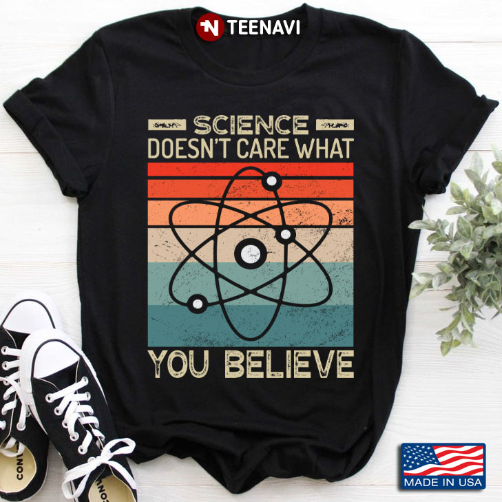 Science Doesn’t Care What You Believe Vintage For Science Lover