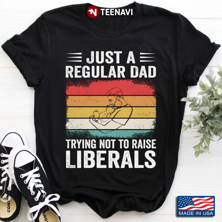 Vintage Just A Regular Dad Trying Not To Raise Liberals for Father’s Day