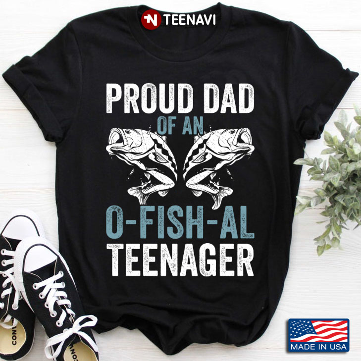Proud Dad Of An O Fish Al Teenager  For Fishing Lover