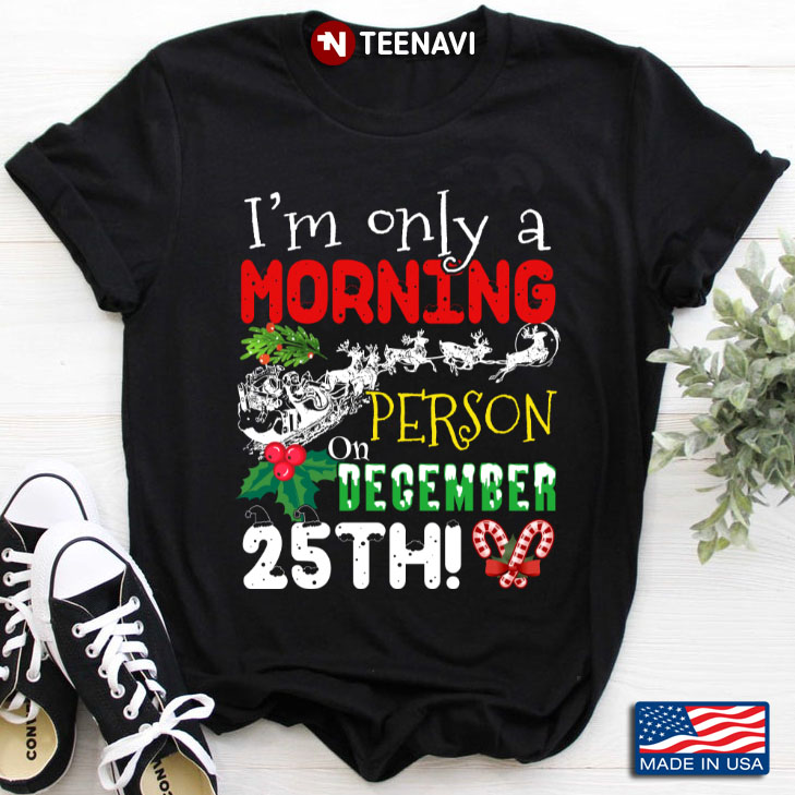 I’m Only A Morning Person On December 25th Christmas Christmas Gifts