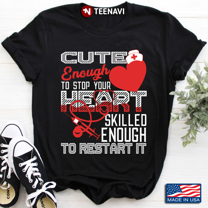 Cute Enough To Stop Your Heart Skilled Enough To Restart It Nurse