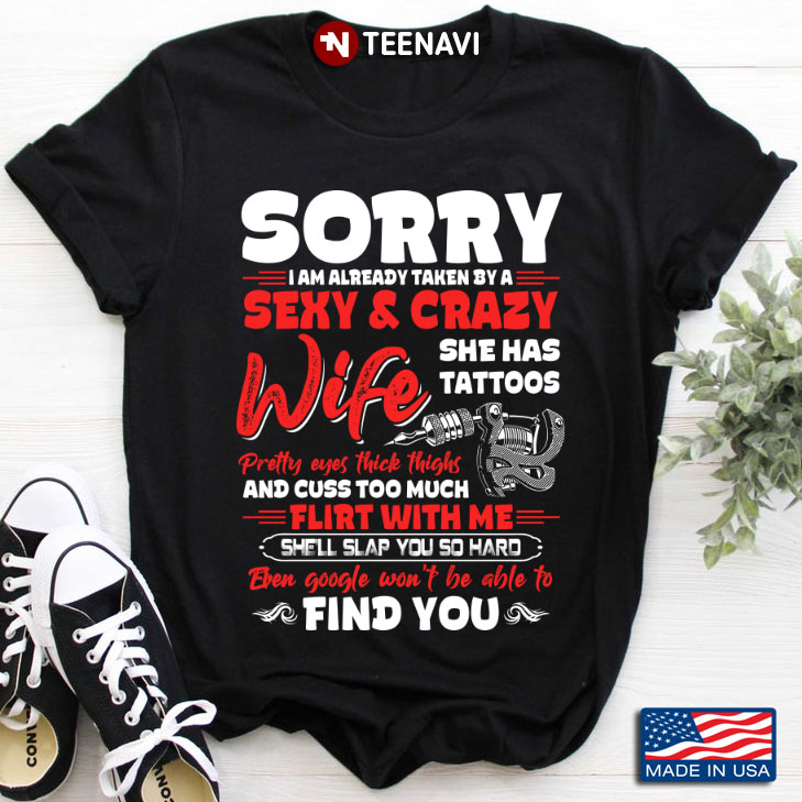 Sorry I Am Already Taken By A Sexy And Crazy Wife She Has Tattoos Pretty Eyes Thick Thighs And Cuss