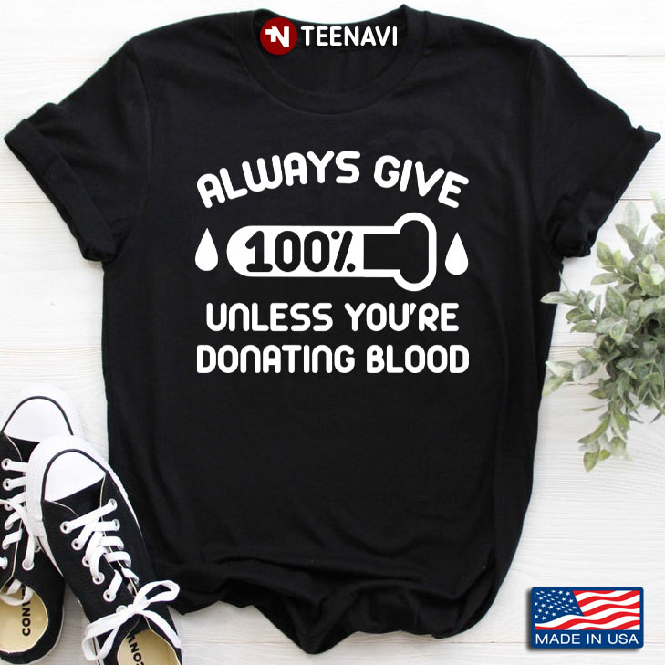 Always Give 100% Unless You're Donating Blood Quote  Funny Novelty Slogan