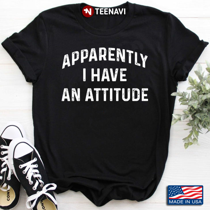 Apparently  I Have An Attitude Funny QUote