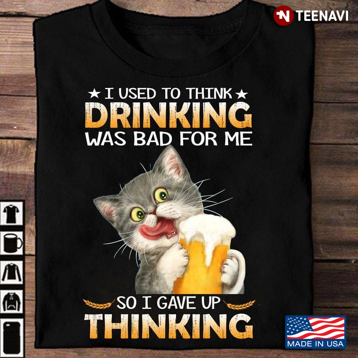 Drinking Kitten I Used To Think Drinking Was Bad for Me So I Gave Up Thinking