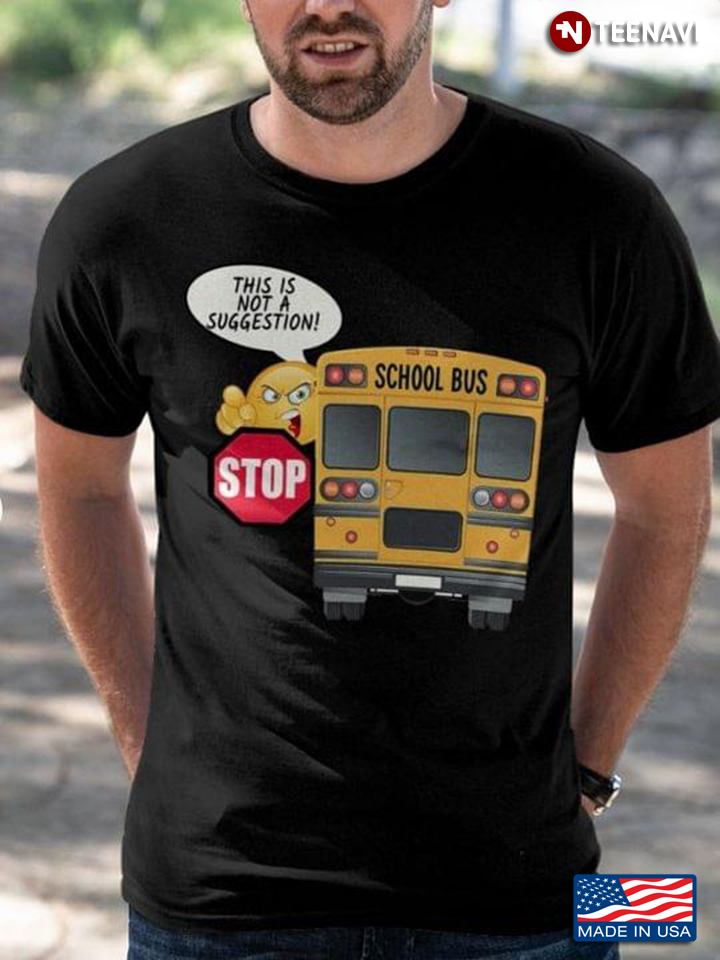 Stop School Bus This Is Not A Suggestion School Bus Driver