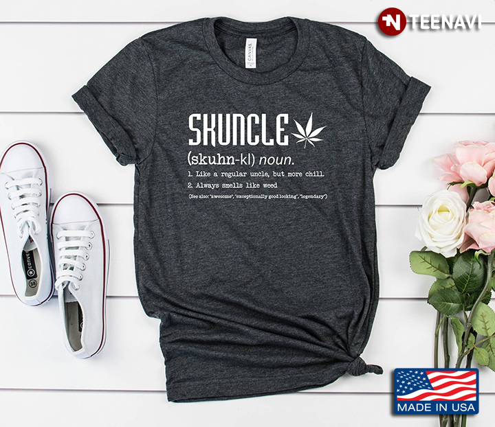 Skuncle Funny Definition Like A Regular Uncle But More Chill Always Smells Like Weed