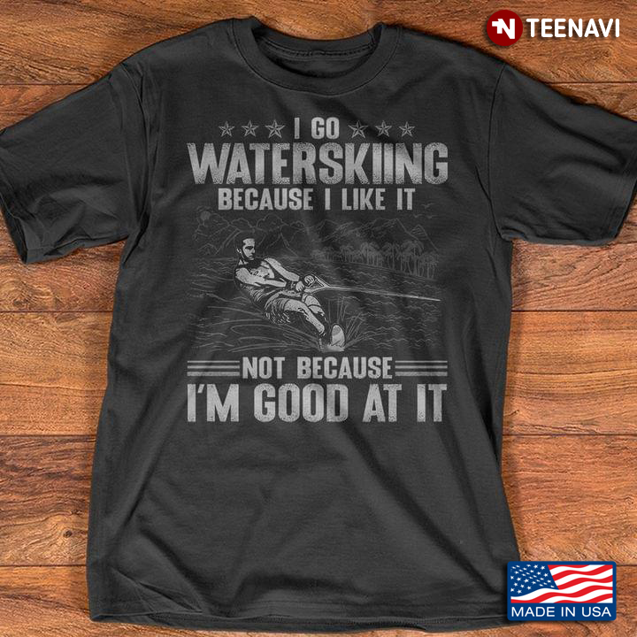 I Go Waterskiing Because I Like It Not Because I'm Good At It