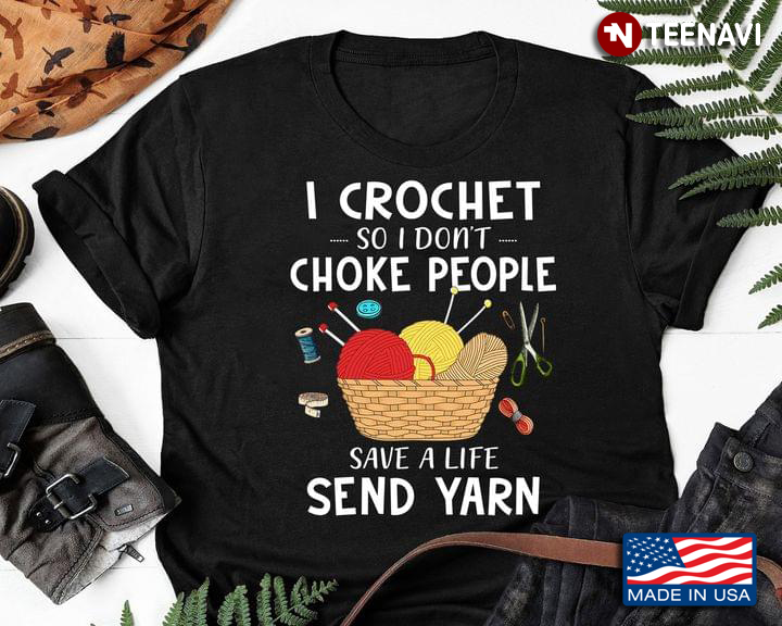 I Crochet So I Don't Choke People Save A Life Send Yarn for Crocheting Lover