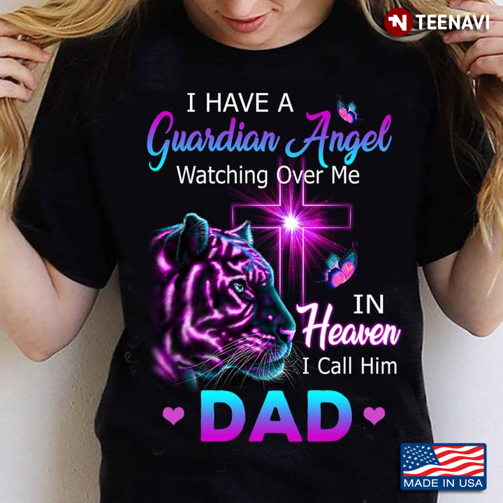Tiger Dad I Have A Guardian Angel Watch Over Me In Heaven I Call Him Dad