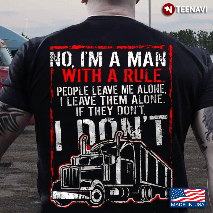Trucker No I'm A Man with A Rule People Leave Me Alone I Leave Them Alone If They Don't I Don't