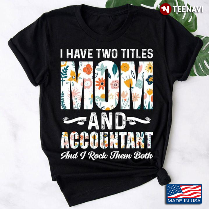 I Have Two Titles Mom and Accountant and I Rock Them Both