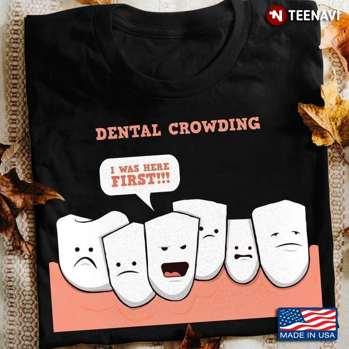 Dental Crowding I Was Here First Funny