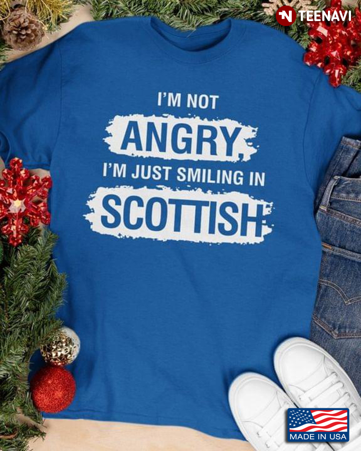 I'm Not Angry I'm Just Smiling in Scottish