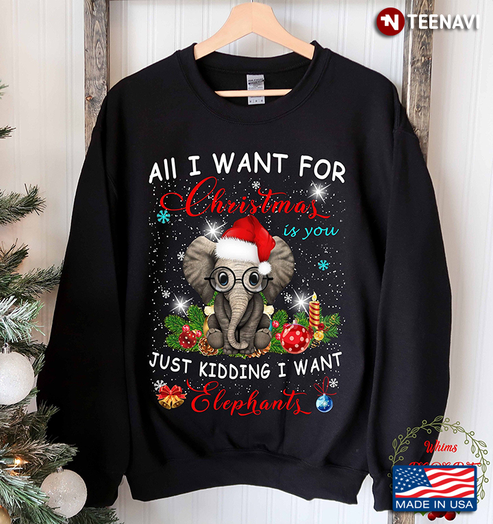 All I Want for Christmas is You Just Kidding I Want Elephant Funny for Animal Lover