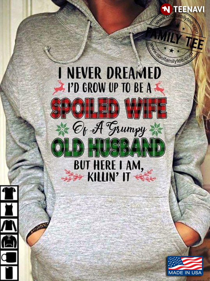 I Never Dreamed I'd Grow Up To Be A Spoiled Wife of A Grumpy Old Husband Funny Christmas