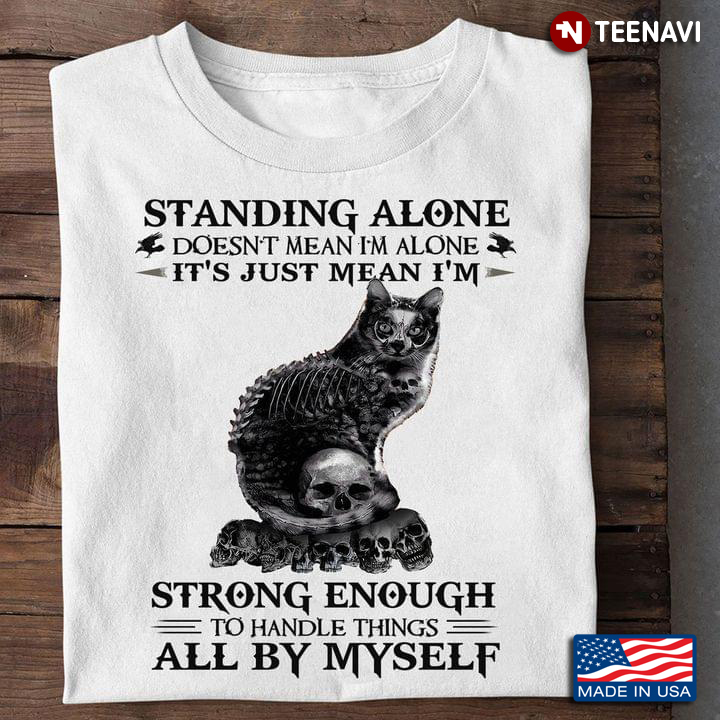 Standing Alone Doesn't Mean I'm Alone It's Just Mean I'm Strong Enough Black Cat and Skulls