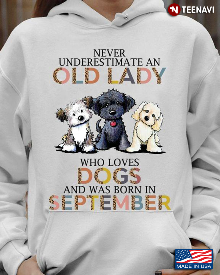 Never Underestimate An Old Lady Who Loves Dogs and Was Born In September