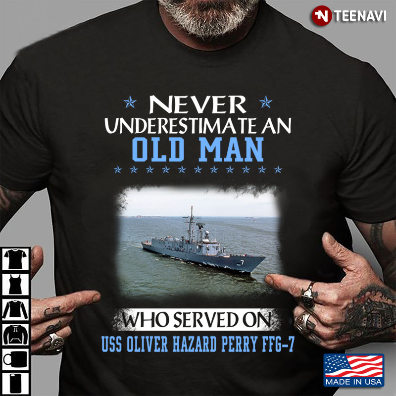 Never Underestimate An Old Man Who Served On USS Oliver Hazard Perry Perry FFG-7