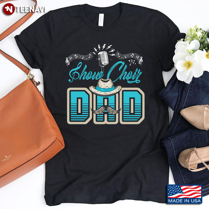 Show Choir Dad Musical Theater Music Funny Gift for Dad
