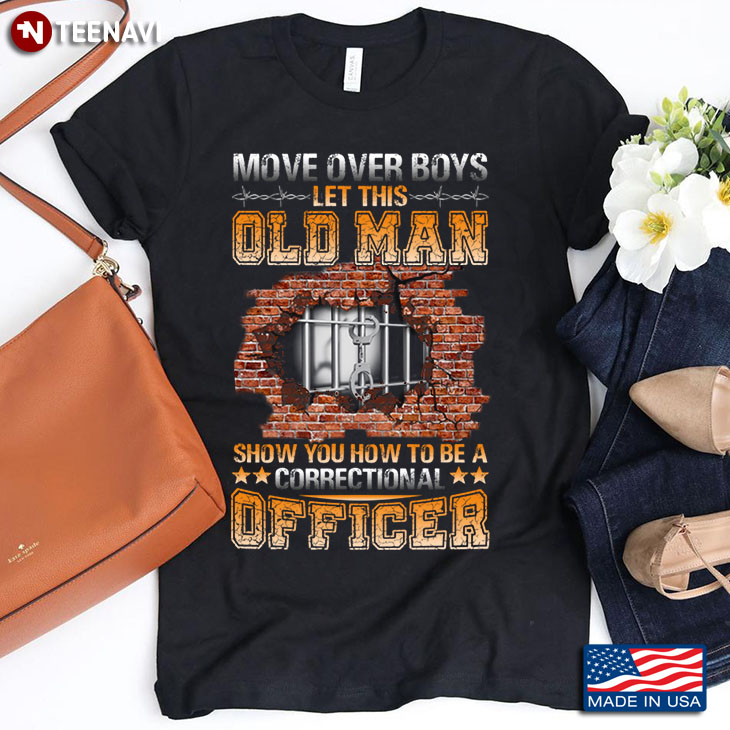 Move Over Boys Let This Old Man Show You How To Be A Correctional Officer