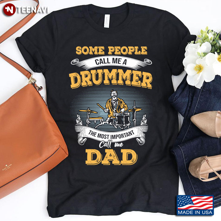 Some People Call Me A Drummer The Most Important Call Me Dad Father's Day Gift
