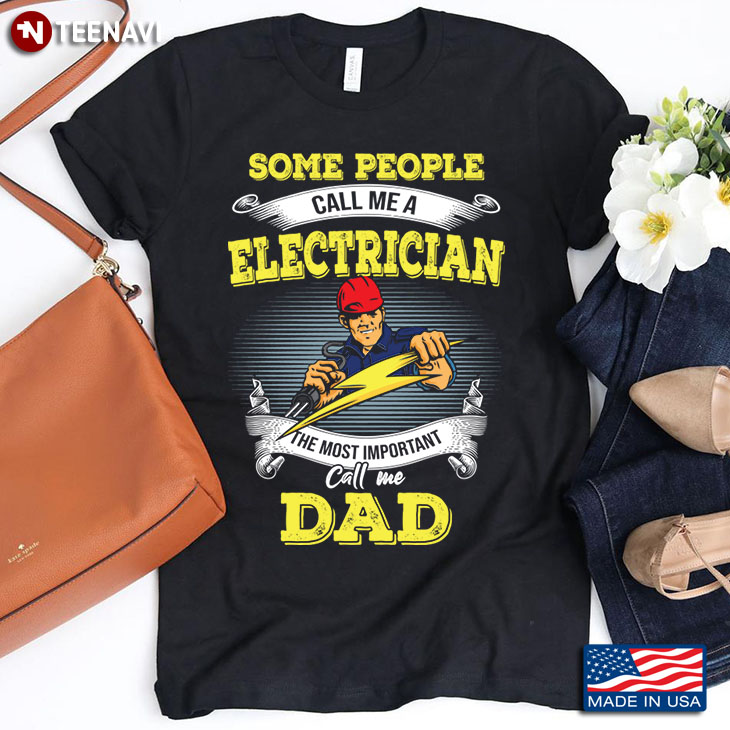 Some People Call Me A Electrician The Most Important Call Me Dad Father's Day Gift