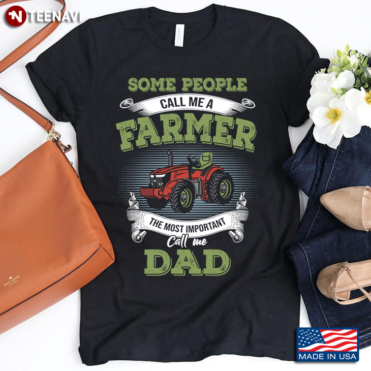 Some People Call Me A Farmer The Most Important Call Me Dad Father's Day Gift