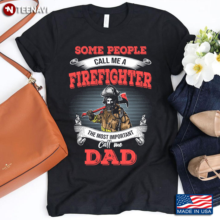 Some People Call Me A Firefighter The Most Important Call Me Dad Father's Day Gift