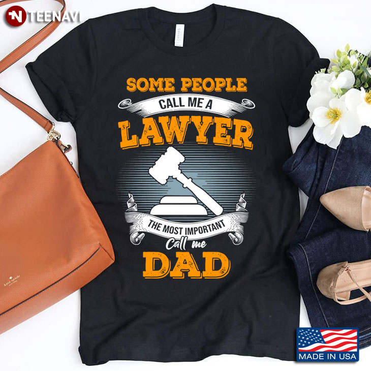 Some People Call Me A Lawyer The Most Important Call Me Dad Father's Day Gift