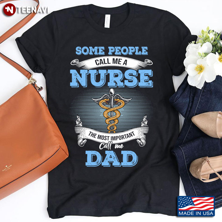 Some People Call Me A Nurse The Most Important Call Me Dad Father's Day Gift