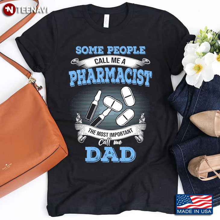 Some People Call Me A Pharmacist The Most Important Call Me Dad Father's Day Gift