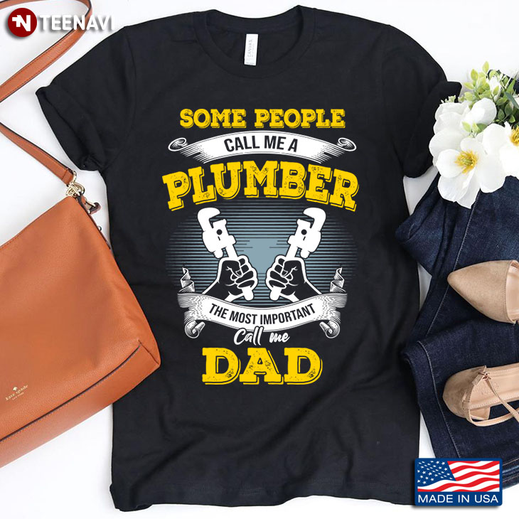 Some People Call Me A Plumber The Most Important Call Me Dad Father's Day Gift
