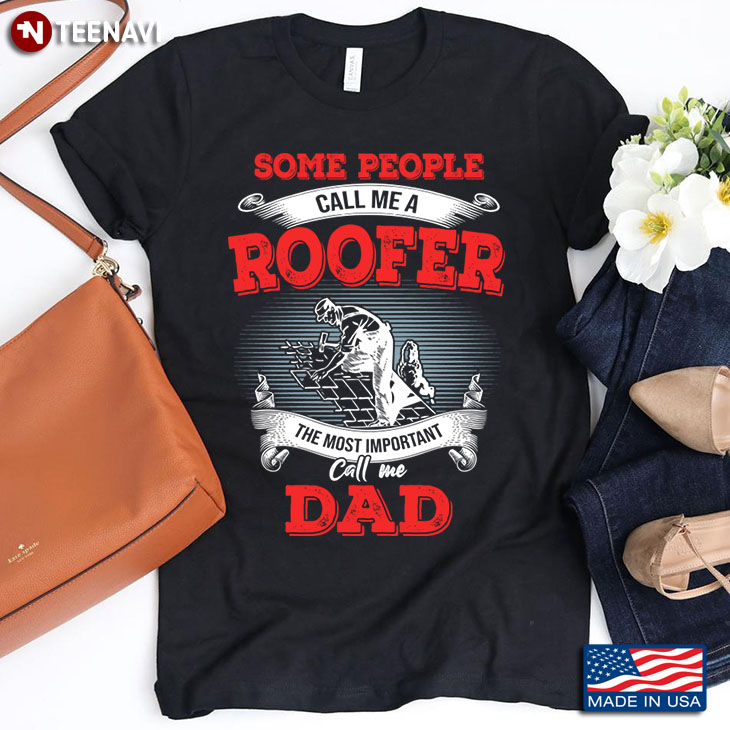 Some People Call Me A Roofer The Most Important Call Me Dad Father's Day Gift