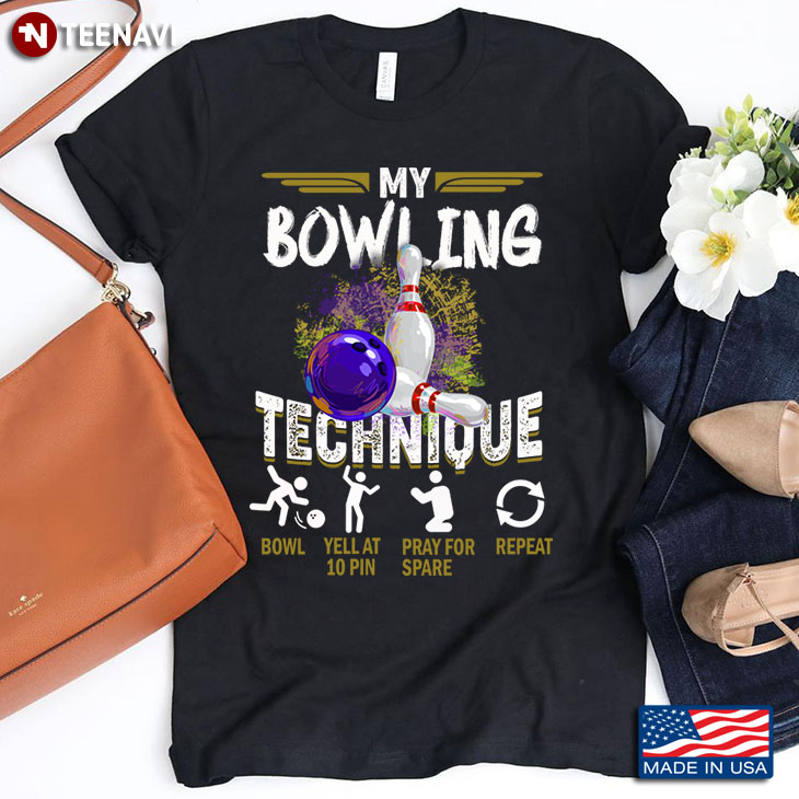 My Bowling Technique Bowl Yell at 10 Pin Pray for Spare Repeat Funny for Bowling Lover