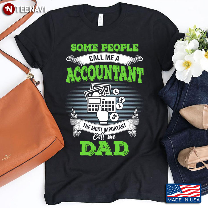 Some People Call Me A Accountant The Most Important Call Me Dad Father's Day Gift